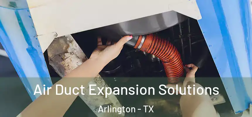 Air Duct Expansion Solutions Arlington - TX
