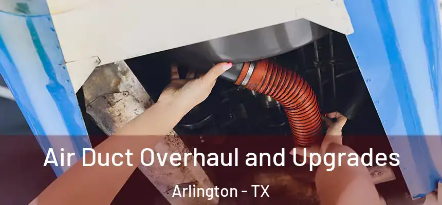 Air Duct Overhaul and Upgrades Arlington - TX