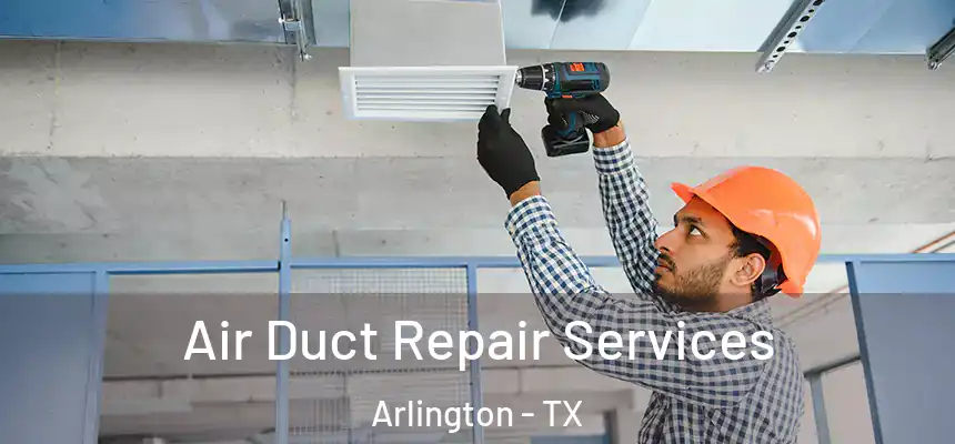 Air Duct Repair Services Arlington - TX