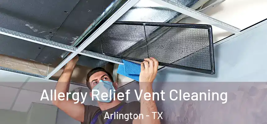 Allergy Relief Vent Cleaning Arlington - TX