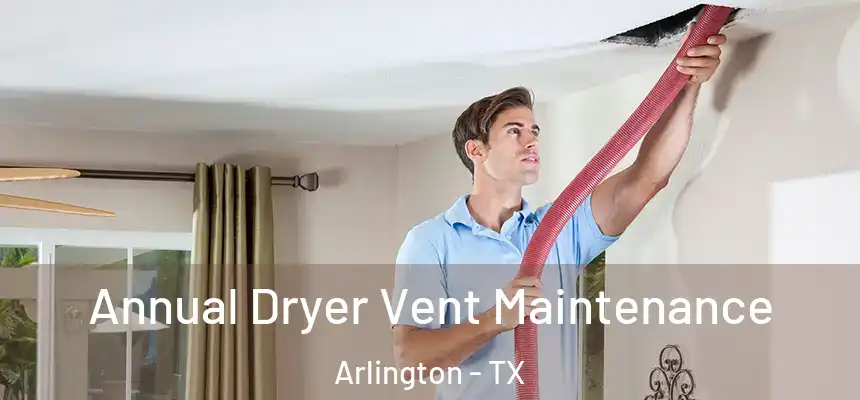 Annual Dryer Vent Maintenance Arlington - TX