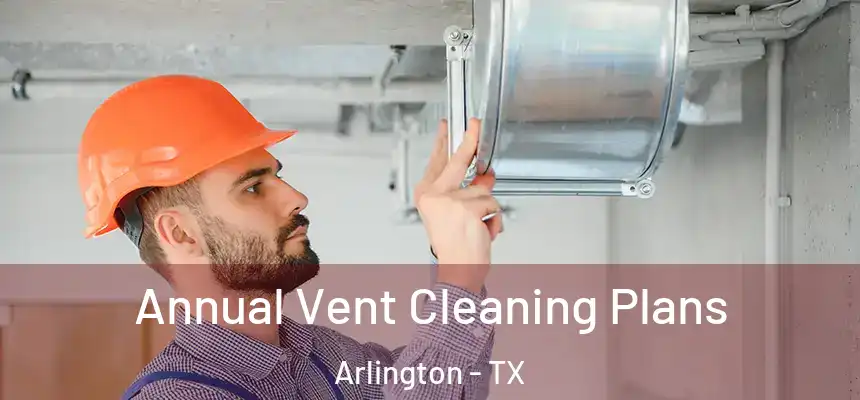 Annual Vent Cleaning Plans Arlington - TX
