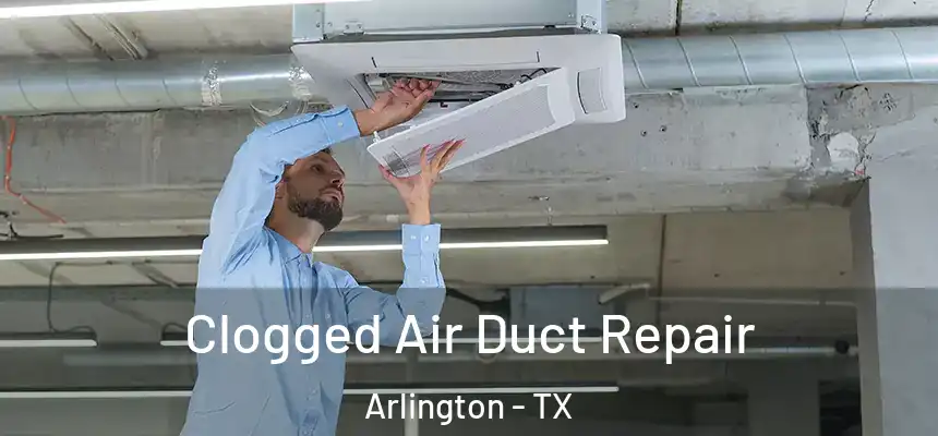 Clogged Air Duct Repair Arlington - TX