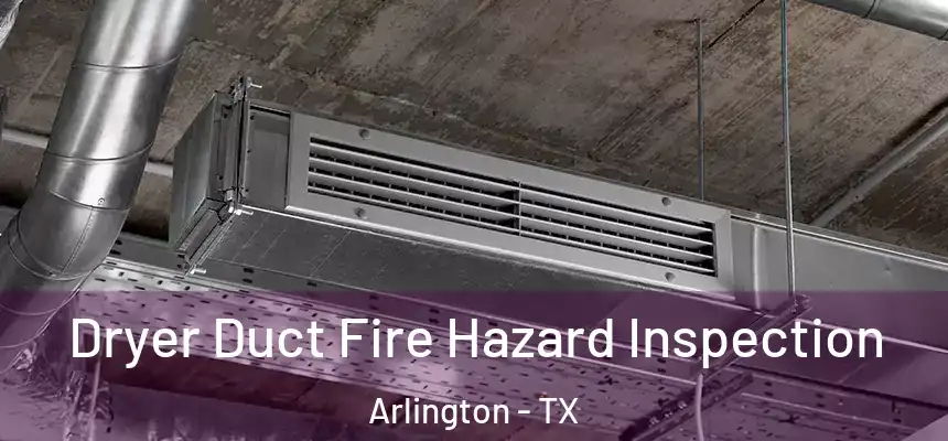 Dryer Duct Fire Hazard Inspection Arlington - TX