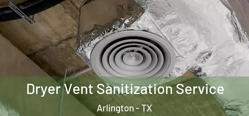 Dryer Vent Sanitization Service Arlington - TX