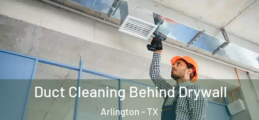 Duct Cleaning Behind Drywall Arlington - TX
