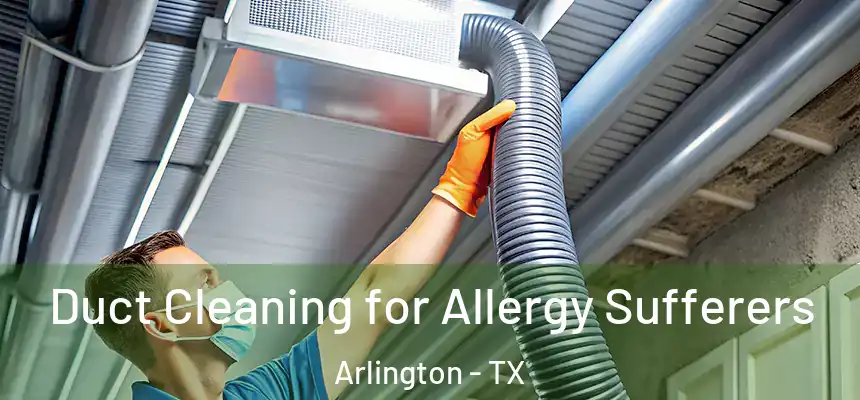 Duct Cleaning for Allergy Sufferers Arlington - TX