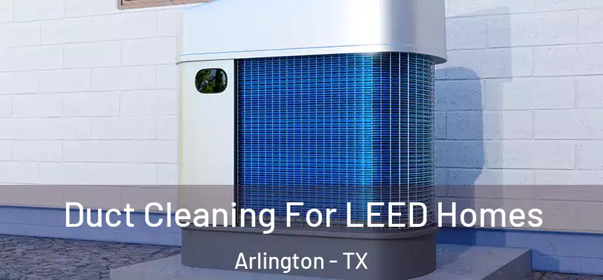 Duct Cleaning For LEED Homes Arlington - TX