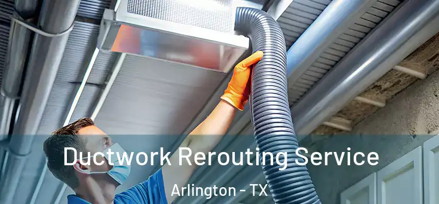 Ductwork Rerouting Service Arlington - TX