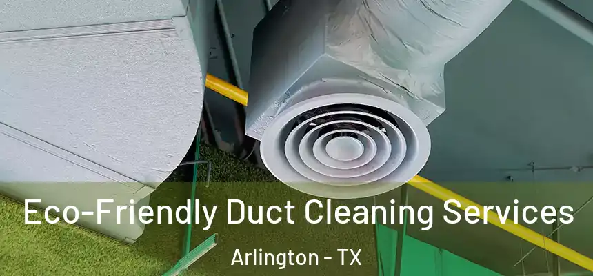 Eco-Friendly Duct Cleaning Services Arlington - TX