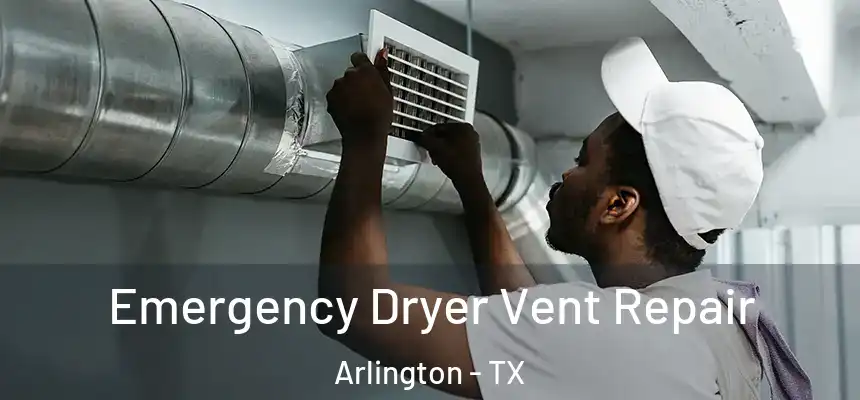 Emergency Dryer Vent Repair Arlington - TX