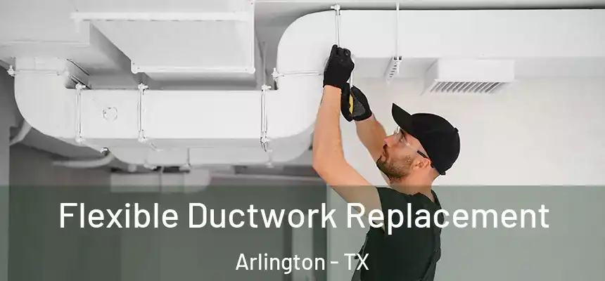 Flexible Ductwork Replacement Arlington - TX