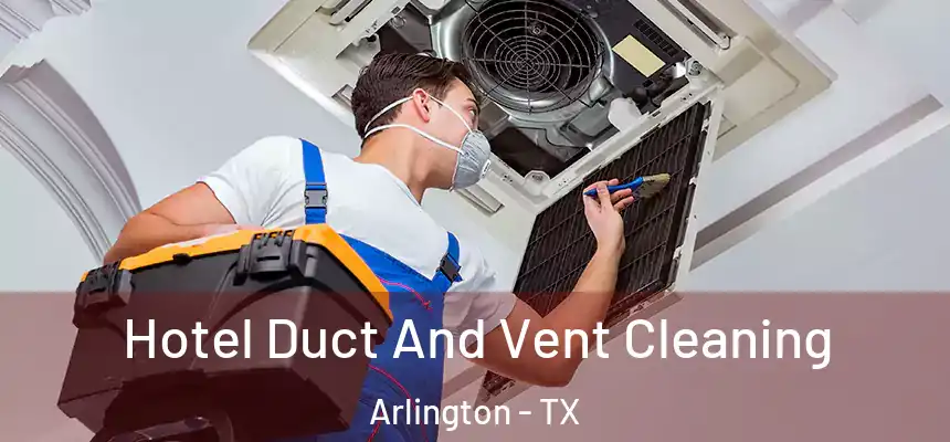 Hotel Duct And Vent Cleaning Arlington - TX