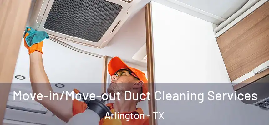 Move-in/Move-out Duct Cleaning Services Arlington - TX
