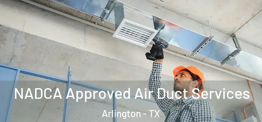 NADCA Approved Air Duct Services Arlington - TX