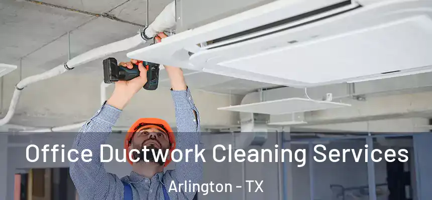 Office Ductwork Cleaning Services Arlington - TX
