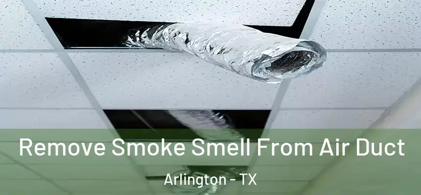 Remove Smoke Smell From Air Duct Arlington - TX