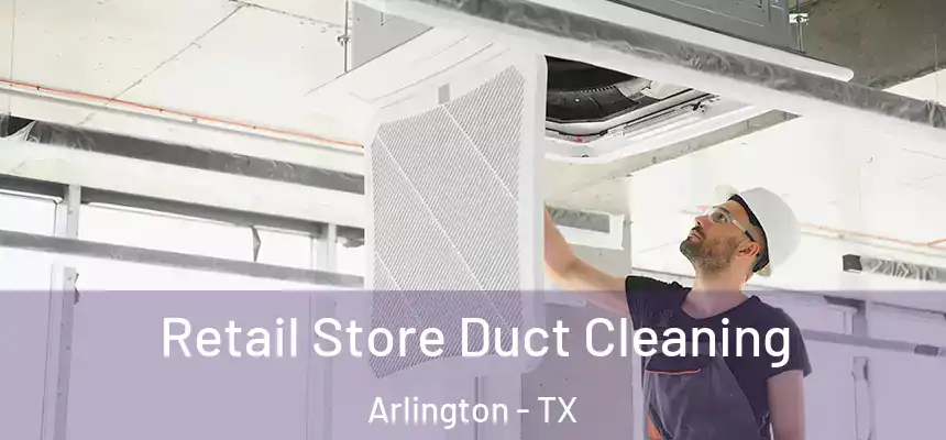Retail Store Duct Cleaning Arlington - TX