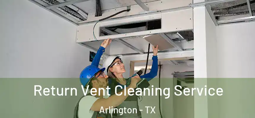 Return Vent Cleaning Service Arlington - TX