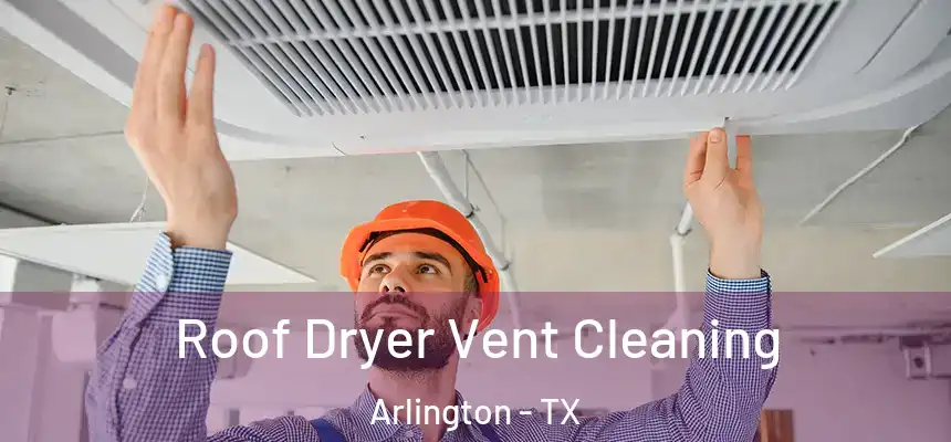 Roof Dryer Vent Cleaning Arlington - TX