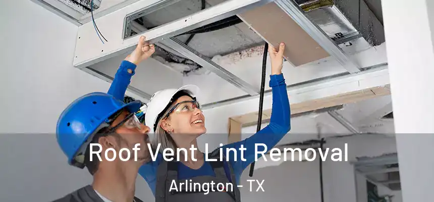 Roof Vent Lint Removal Arlington - TX