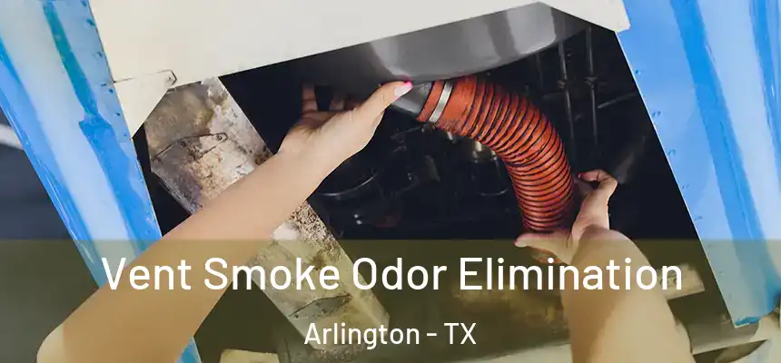 Vent Smoke Odor Elimination Arlington - TX