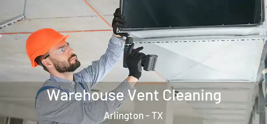 Warehouse Vent Cleaning Arlington - TX