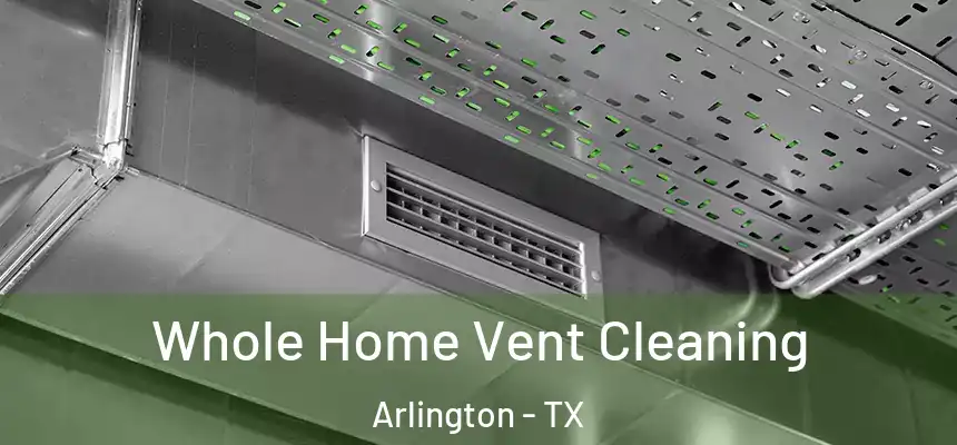 Whole Home Vent Cleaning Arlington - TX